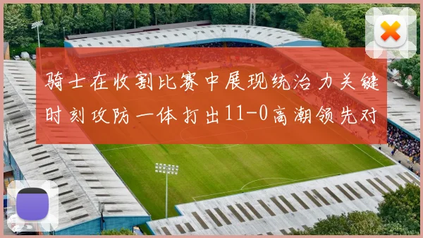 骑士在收割比赛中展现统治力关键时刻攻防一体打出11-0高潮领先对手6分